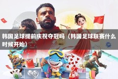 韩国足球提前庆祝夺冠吗（韩国足球联赛什么时候开始）