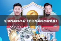 切尔西英超24轮（切尔西英超24轮赛程）