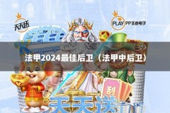 法甲2024最佳后卫（法甲中后卫）