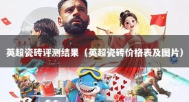 英超瓷砖评测结果（英超瓷砖价格表及图片）