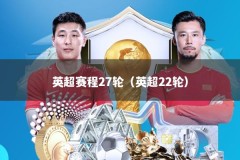 英超赛程27轮（英超22轮）