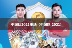 中国队2021主场（中国队 2021）