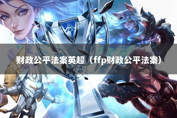 财政公平法案英超(ffp财政公平法案)
